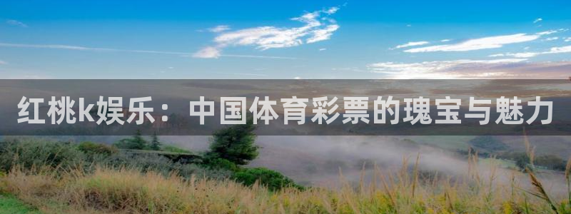 长运娱乐平台登录入口：红桃k娱乐：中国体育彩票的瑰宝与魅力
